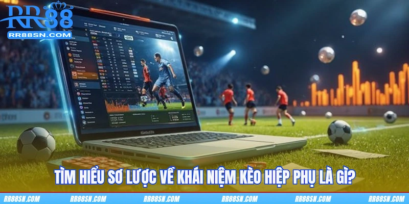 Tìm hiểu sơ lược về khái niệm kèo hiệp phụ là gì?